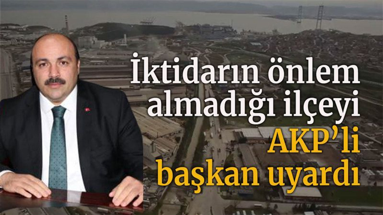 İktidarın önlem almadığı ilçeyi AKP’li başkan uyardı
